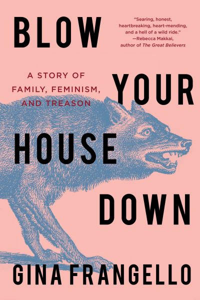 Cover for Gina Frangello · Blow Your House Down: A Story of Family, Feminism, and Treason (Inbunden Bok) (2021)