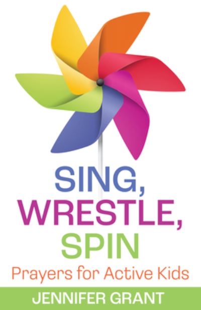 Sing, Wrestle, Spin: Prayers for Active Kids - Grant, Jennifer (Author) - Books - Church Publishing Inc - 9781640655164 - April 7, 2022