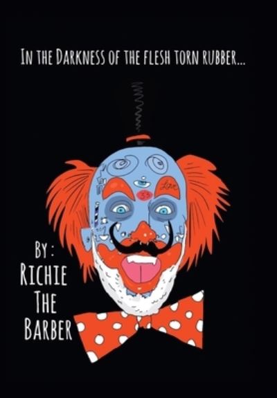 Cover for Richie the Richie the Barber · In the Darkness of the Flesh Torn Rubber (Book) (2022)