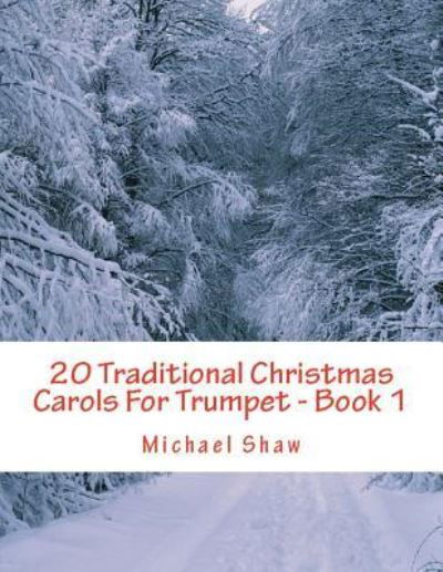 20 Traditional Christmas Carols For Trumpet - Book 1 - Michael Shaw - Książki - INDEPENDENTLY PUBLISHED - 9781720254164 - 12 września 2018