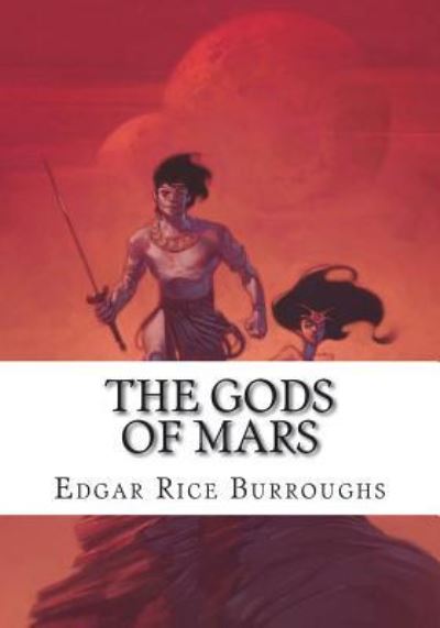 The Gods of Mars - Edgar Rice Burroughs - Libros - Createspace Independent Publishing Platf - 9781723480164 - 23 de julio de 2018