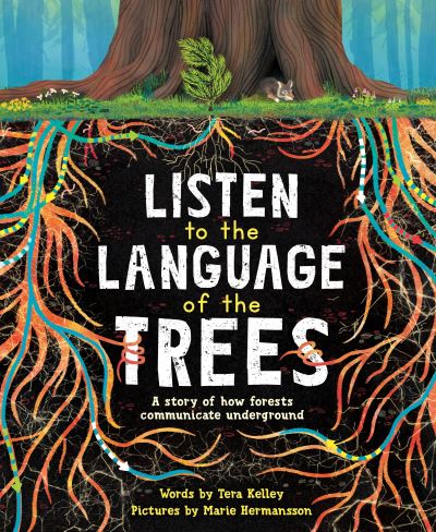 Listen to the Language of the Trees: A story of how forests communicate underground - Tera Kelley - Bøger - Sourcebooks, Inc - 9781728232164 - 1. marts 2022