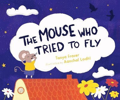 Cover for Tanya Fraser · The The Mouse Who Tried to Fly (Hardcover Book) (2025)