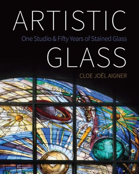 Cover for Cloe Joel Aigner · Artistic Glass: One Studio and Fifty Years of Stained Glass (Paperback Bog) (2020)