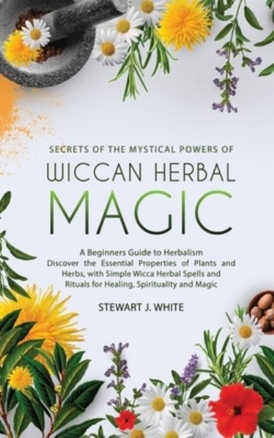 Cover for Stewart J White · Secrets of the Mystical Powers of Wiccan Herbal Magic (Paperback Book) (2020)