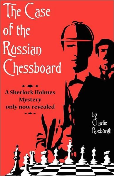 Cover for Charlie Roxburgh · The Case of the Russian Chessboard A Sherlock Holmes Mystery Only Now Revealed (Pocketbok) (2011)