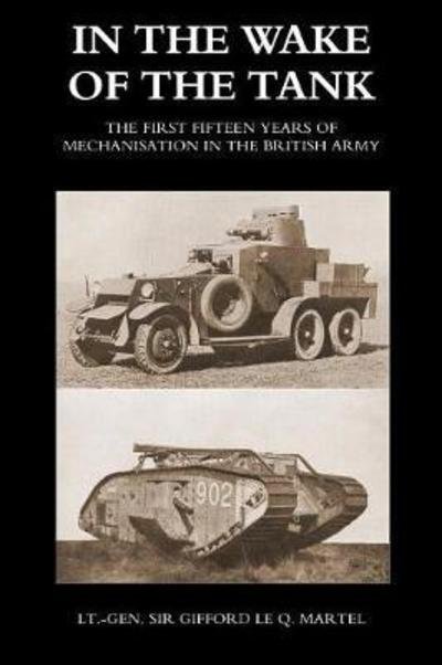Cover for Gifford Le Q Martel · In the Wake of the Tank The First Fifteen Years of Mechanisation in the British Army (Paperback Book) (2018)