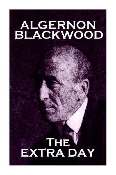 Cover for Algernon Blackwood · Algernon Blackwood - the Extra Day (Paperback Book) (2014)