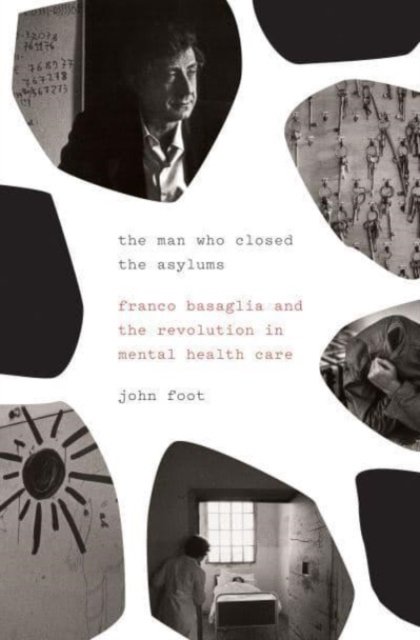 Cover for John Foot · The Man Who Closed the Asylums: Franco Basaglia and the Revolution in Mental Health Care (Paperback Book) (2023)