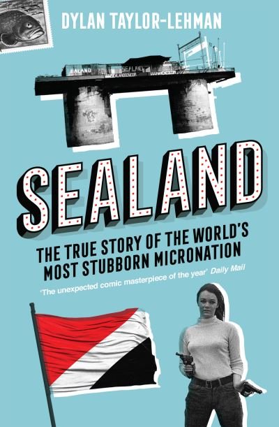 Cover for Dylan Taylor-Lehman · Sealand: The True Story of the World’s Most Stubborn Micronation (Paperback Book) (2021)