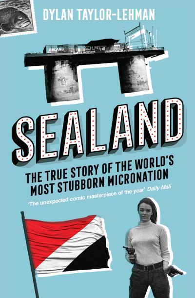 Cover for Dylan Taylor-Lehman · Sealand: The True Story of the World’s Most Stubborn Micronation (Taschenbuch) (2021)