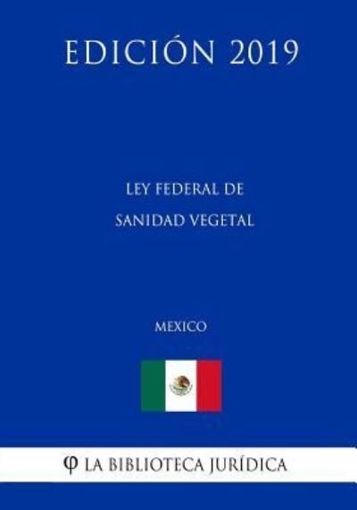 Cover for La Biblioteca Juridica · Ley Federal de Sanidad Vegetal (Mexico) (Edicion 2019) (Paperback Book) (2019)