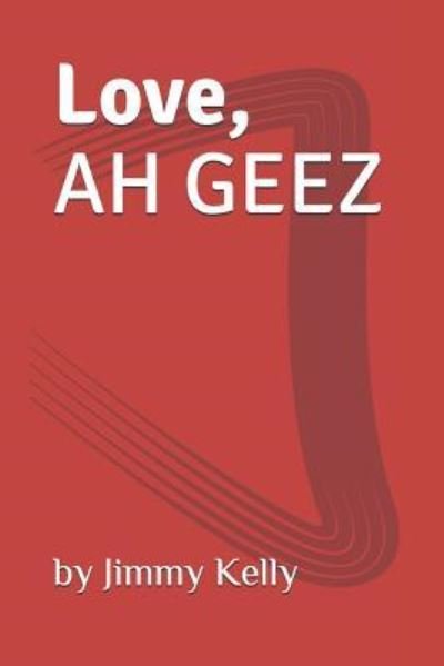 Cover for Jimmy Kelly · Love, AH GEEZ (Paperback Book) (2019)
