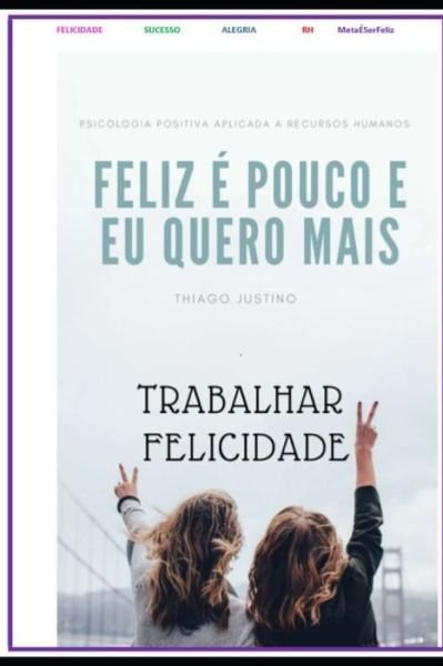 Cover for Thiago Justino Estevao Da Silva · Ser Feliz E Pouco E Eu Quero E Mais (Paperback Bog) (2019)