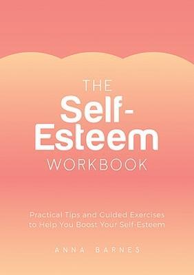 Cover for Anna Barnes · The Self-Esteem Workbook: Practical Tips and Guided Exercises to Help You Boost Your Self-Esteem (Pocketbok) (2023)