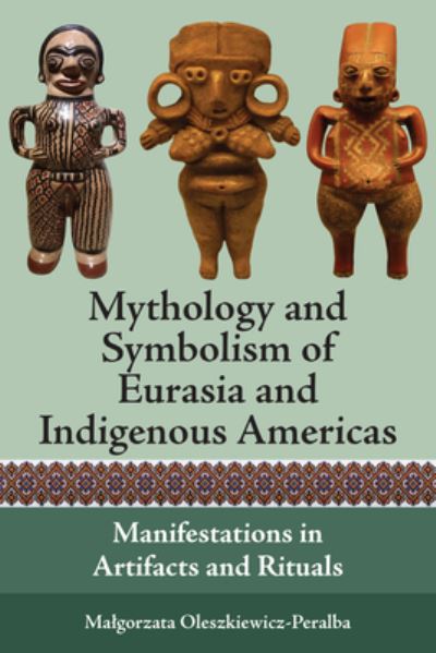 Cover for Malgorzata Oleszkiewicz-Peralba · Mythology and Symbolism of Eurasia and Indigenous Americas: Manifestations in Artifacts and Rituals (Hardcover Book) (2022)