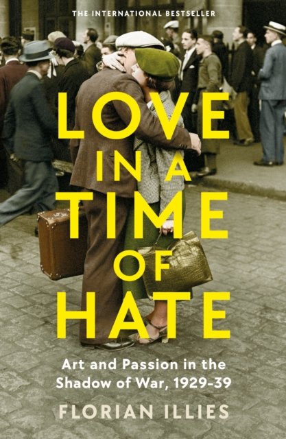 Cover for Florian Illies · Love in a Time of Hate: Art and Passion in the Shadow of War, 1929-39 (Paperback Bog) [Main edition] (2024)