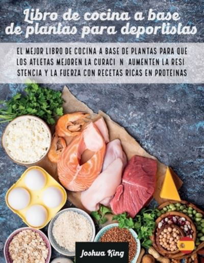 Libro de cocina a base de plantas para deportistas - Joshua King - Książki - Joshua King - 9781803063164 - 20 lipca 2021