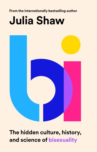 Cover for Dr Julia Shaw · Bi: The Hidden Culture, History and Science of Bisexuality (Paperback Book) [Export / Airside - Export / Airside / Ireland edition] (2022)