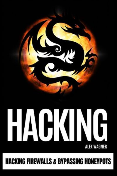 Cover for Wagner Alex Wagner · HACKING: Hacking Firewalls &amp; Bypassing Honeypots - Hacking Firewalls &amp; Bypassing Honeypots (Paperback Book) (2019)