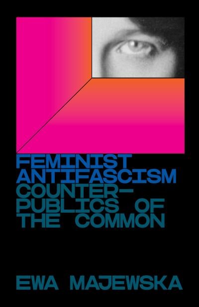 Cover for Ewa Majewska · Feminist Antifascism: Counterpublics of the Common (Paperback Bog) (2021)