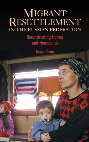 Cover for Moya Flynn · Migrant Resettlement in the Russian Federation: Reconstructing Homes and Homelands - Anthem Series on Russian, East European and Eurasian Studies (Hardcover Book) (2004)