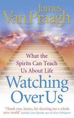 Watching Over Us: What the Spirits Can Teach Us About Life - James Van Praagh - Livros - Ebury Publishing - 9781846042164 - 5 de janeiro de 2012