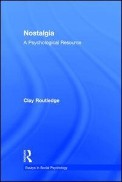 Cover for Routledge, Clay (North Dakota State University, USA) · Nostalgia: A Psychological Resource - Essays in Social Psychology (Hardcover Book) (2015)