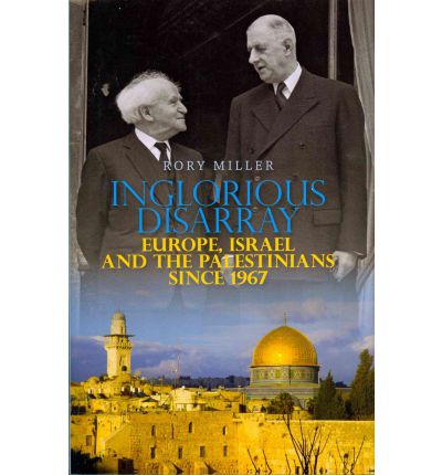 Cover for Rory Miller · Inglorious Disarray: Europe, Israel and the Palestinians Since 1967 (Hardcover Book) (2011)