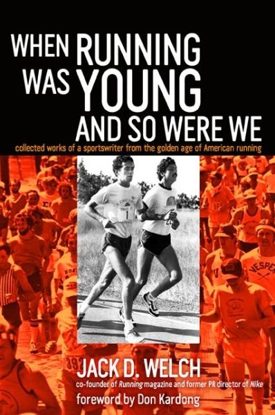 Cover for Jack Welch · When Running Was Young and So Were We: Collected Works of a Sportswriter from the Golden Age of American Running (Paperback Book) (2014)