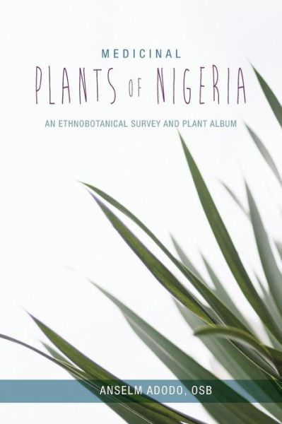 Cover for Anselm Adodo · Medicinal Plants of Nigeria: An Ethnobotanical Survey and Plant Album (Paperback Book) (2018)