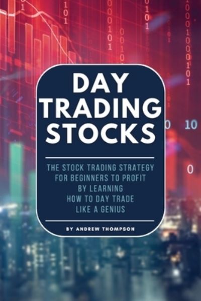 Cover for Andrew Thompson · Day Trading Stocks: The Stock Trading Strategy for Beginners to Profit by Learning How to Day Trade Like a Genius (Paperback Book) (2020)