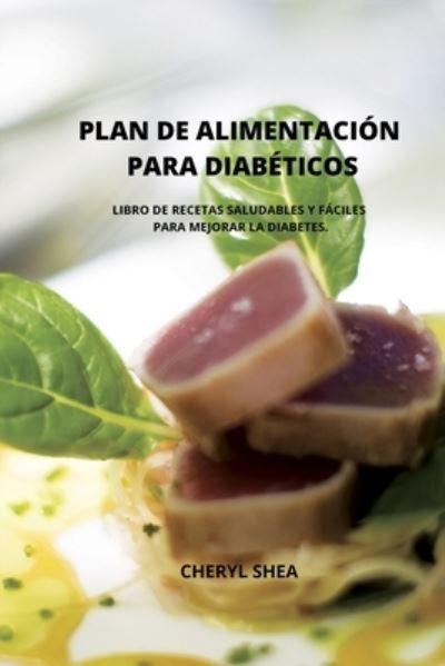 Cover for Cheryl Shea · Plan de Alimentacion Para Diabeticos: LIBRO DE RECETAS SALUDABLES Y FACILES PARA MEJORAR LA DIABETES. (Paperback Book) [Spanish edition] (2021)