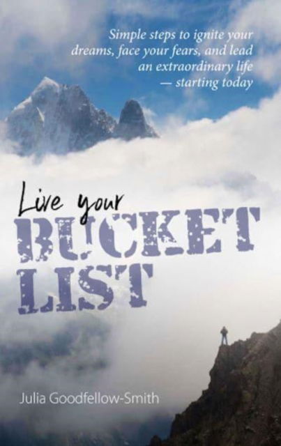 Cover for Julia Goodfellow-Smith · Live Your Bucket List: Simple steps to ignite your dreams, face your fears, and lead an extraordinary life - starting today (Paperback Book) (2023)