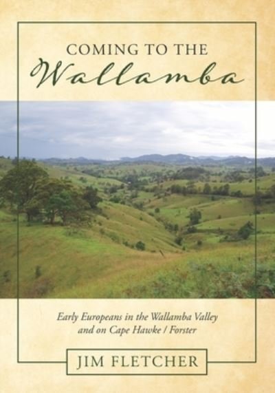 Cover for Jim Fletcher · Coming to the Wallamba: Early Europeans in the Wallamba Valley and on Cape Hawke / Forster (Paperback Book) (2020)