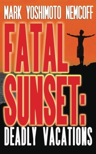 Fatal Sunset: Deadly Vacations - Mark Yoshimoto Nemcoff - Kirjat - Glenneyre Press LLC - 9781934602164 - torstai 19. huhtikuuta 2012