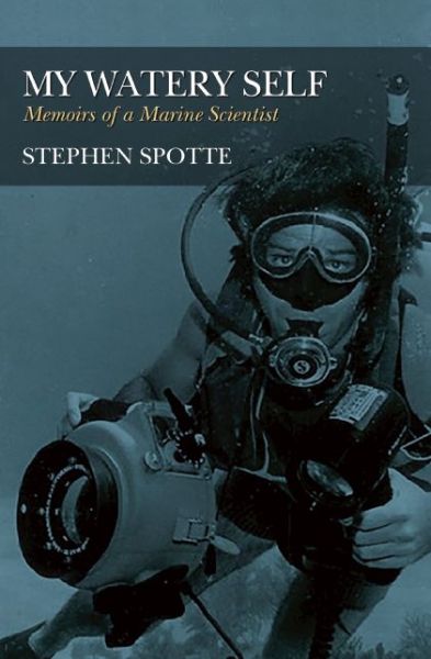 Cover for Stephen Spotte · My Watery Self: Memoirs of a Marine Scientist (Paperback Book) (2015)