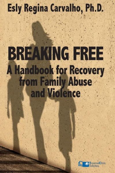 Cover for Esly Regina Carvalho Phd · Breaking Free: a Handbook for Recovery from Family Abuse and Violence (Taschenbuch) (2015)