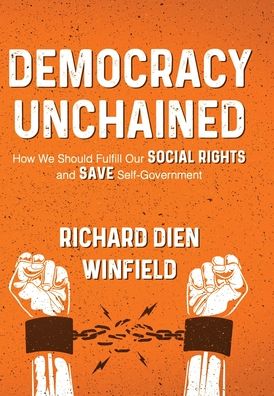 Cover for Richard Dien Winfield · Democracy Unchained: How We Should Fulfill Our Social Rights and Save Self-Government (Hardcover Book) (2020)