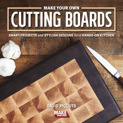 Make Your Own Cutting Boards: Smart Projects & Stylish Designs for a Hands-On Kitchen - David Picciuto - Books - Cedar Lane Press - 9781950934164 - December 29, 2020