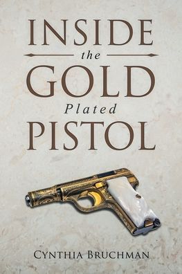 Cover for Cynthia Bruchman · Inside the Gold-Plated Pistol (Paperback Book) (2019)