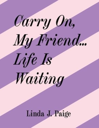 Cover for Linda J Paige · Carry On, My Friend... Life Is Waiting (Paperback Book) (2020)