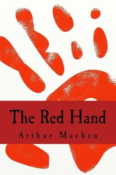 The Red Hand - Arthur Machen - Boeken - Createspace Independent Publishing Platf - 9781986278164 - 7 maart 2018