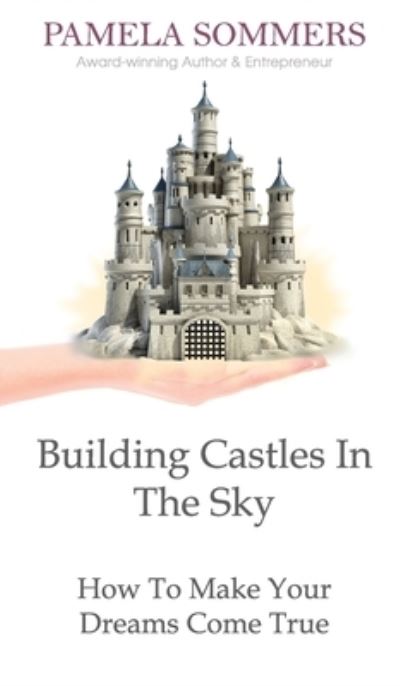 Cover for Pamela Sommers · Building Castles In The Sky: How To Make Your Dreams Come True (Gebundenes Buch) (2018)