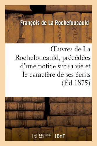Cover for De La Rochefoucauld-f · Oeuvres De La Rochefoucauld, Precedees D'une Notice Sur Sa Vie et Le Caractere De Ses Ecrits. (Paperback Book) (2013)