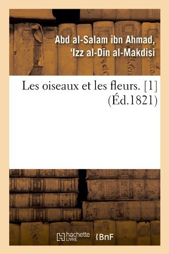Cover for Izz Al-din Al-m Abd Al-salam Ibn Ahmad · Les Oiseaux et Les Fleurs. [1] (Ed.1821) (French Edition) (Paperback Bog) [French edition] (2012)