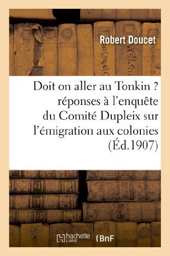 Cover for Doucet-r · Doit on Aller Au Tonkin ? Réponses À L'enquête Du Comité Dupleix Sur L'émigration Aux Colonies (Paperback Book) [French edition] (2013)