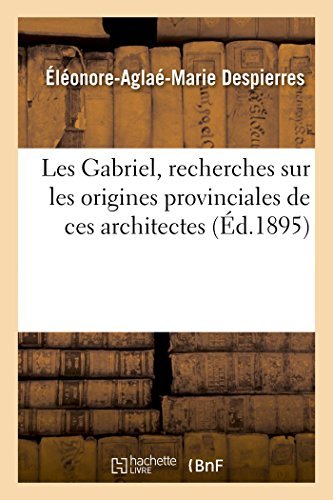 Cover for Despierres-e-a-m · Les Gabriel, Recherches Sur Les Origines Provinciales De Ces Architectes (Paperback Bog) [French edition] (2014)