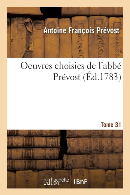 Oeuvres Choisies Tome 31 - Antoine François Prévost - Livres - Hachette Livre - BNF - 9782013629164 - 1 décembre 2016