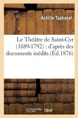 Le Théâtre de Saint-Cyr 1689-1792 - Taphanel-a - Libros - HACHETTE LIVRE-BNF - 9782014523164 - 2017